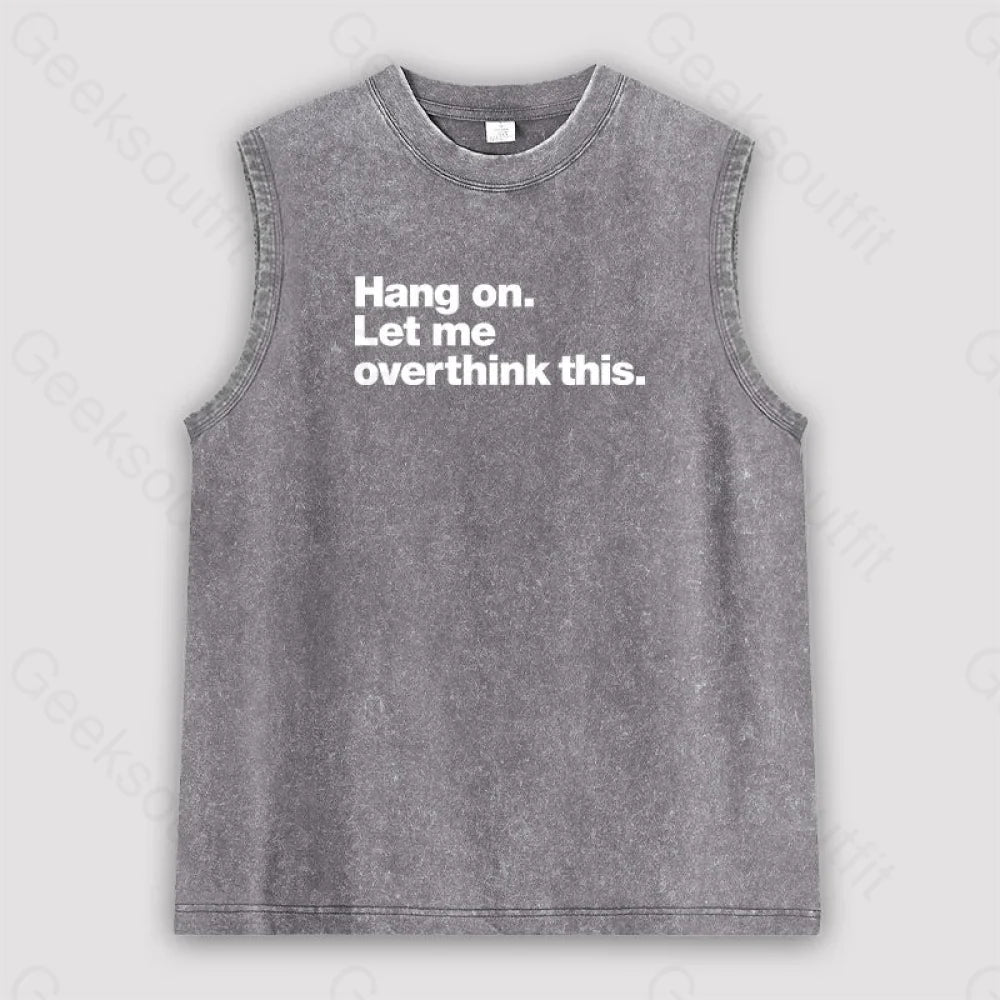 Hang on. Let me overthink this Unisex Washed Tank